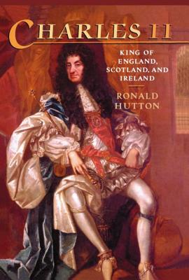 Charles the Second: King of England, Scotland, and Ireland - Hutton, Ronald
