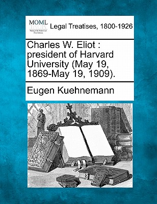 Charles W. Eliot: President of Harvard University (May 19, 1869-May 19, 1909). - Kuehnemann, Eugen