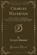 Charles Waterton: His Home, Habits, and Handiwork; Reminiscences of an Intimate and Most Confiding Personal Association for Nearly Thirty Years (Classic Reprint)