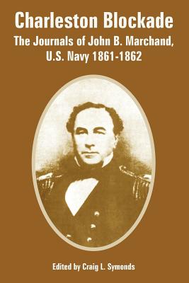 Charleston Blockade: The Journals of John B. Marchand, U.S. Navy 1861-1862 - Symonds, Craig L (Editor)