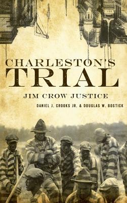 Charleston's Trial: Jim Crow Justice - Crooks, Daniel J, Jr., and Bostick, Douglas W