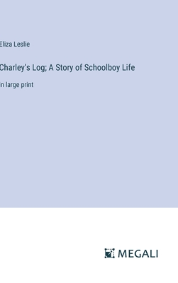 Charley's Log; A Story of Schoolboy Life: in large print - Leslie, Eliza