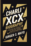 Charli XCX Biography: Crafting the Unexpected - An Artistic Journey Beyond the Mainstream