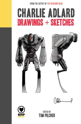 Charlie Adlard: Drawings + Sketches - Adlard, Charlie (Artist), and Pilcher, Tim (Editor), and Nazir, Sha (Designer)