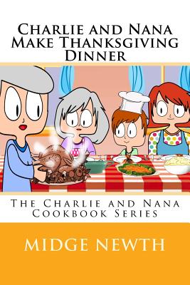 Charlie and Nana Make Thanksgiving Dinner: The Charlie and Nana Cookbook Series - Newth, Midge