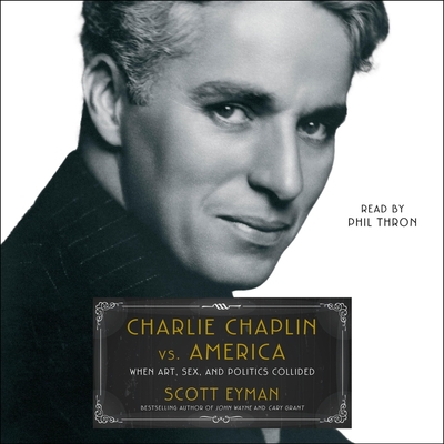 Charlie Chaplin vs. America: When Art, Sex, and Politics Collided - Eyman, Scott, and Thron, Phil (Read by)