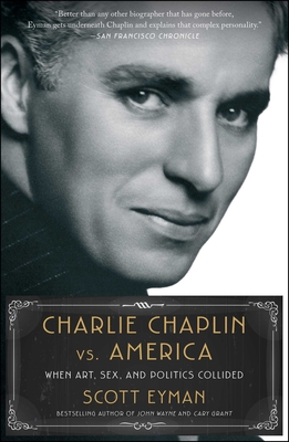 Charlie Chaplin vs. America: When Art, Sex, and Politics Collided - Eyman, Scott