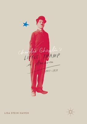 Charlie Chaplin's Little Tramp in America, 1947-77 - Haven, Lisa Stein