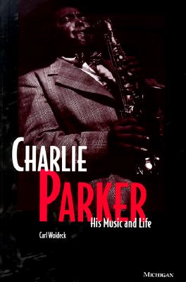 Charlie Parker: His Music and Life - Woideck, Carl
