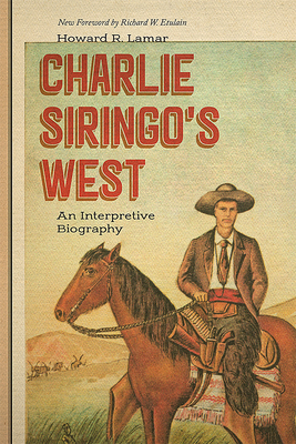 Charlie Siringo's West: An Interpretive Biography - Lamar, Howard R, and Etulain, Richard W (Foreword by)