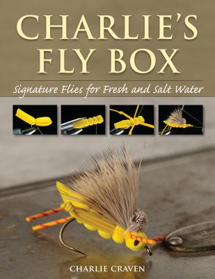 Charlie's Fly Box: Signature Flies for Fresh and Salt Water - Craven, Charlie