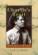 Charlie's Trail: The Life and Art of C.M. Russell - Shirley, Gayle Corbett