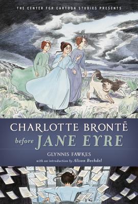 Charlotte Bront Before Jane Eyre - Fawkes, Glynnis, and Bechdel, Alison (Foreword by)