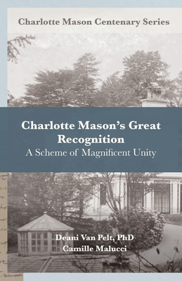 Charlotte Mason's Great Recognition: A Scheme of Magnificent Unity - Malucci, Camille, and Van Pelt, Deani