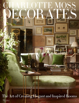 Charlotte Moss Decorates: The Art of Creating Elegant and Inspired Rooms - Moss, Charlotte