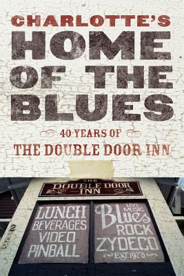 Charlotte's Home Of The Blues: 40 Years Of The Double Door Inn - Wallace, Debby, and Coston, Daniel