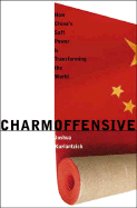 Charm Offensive: How China's Soft Power Is Transforming the World