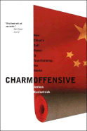 Charm Offensive: How China's Soft Power Is Transforming the World