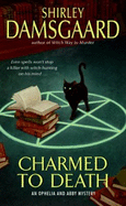 Charmed to Death: An Ophelia and Abby Mystery