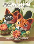 Charming Animal Slippers Crochet Book: Dive into 60 Easy-to-Follow Patterns for Crafting Adorable and Comfortable Footwear