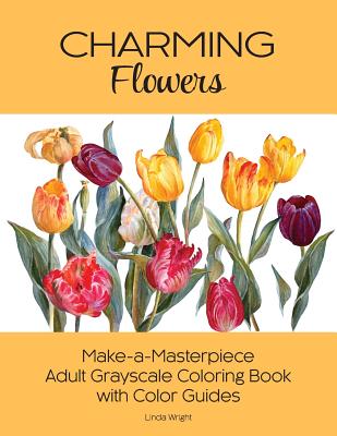 Charming Flowers: Make-a-Masterpiece Adult Grayscale Coloring Book with Color Guides - Wright, Linda
