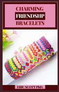 Charming Friendship Bracelets: Enjoyable to Make, Wear, and Share Step by step Directions for Vivid Tied Weaving Floss Gems, Keychains, and More for Youngsters and Teenagers.
