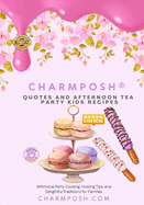 CHARMPOSH(R) Quotes and Afternoon Tea Party Kids Recipes: Whimsical Party Cooking, Hosting Tips, and Delightful Traditions for Families