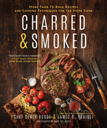 Charred & Smoked: More Than 75 Bold Recipes and Cooking Techniques for the Home Cook