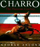 Charro: The Mexican Cowboy - Ancona, George (Photographer)