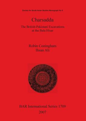 Charsadda: The British-Pakistani Excavations at the Bala Hisar - Coningham, Robin, and Ali, Ihsan