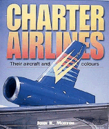 Charter Airlines: Their Aircraft and Colors - Morton, John K, and Airlife Publishing