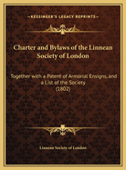 Charter and Bylaws of the Linnean Society of London: Together with a Patent of Armorial Ensigns, and a List of the Society (1802)