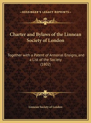 Charter and Bylaws of the Linnean Society of London: Together with a Patent of Armorial Ensigns, and a List of the Society (1802) - Linnean Society of London