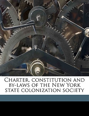 Charter, Constitution and By-Laws of the New York State Colonization Society - New York State Colonization Society [Fr, York State Colonization Society [Fr (Creator)