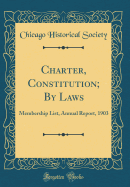 Charter, Constitution; By Laws: Membership List, Annual Report, 1903 (Classic Reprint)