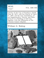 Charter of the City of Brooklyn, Passed June 28, 1873, with the Charter of April 17, 1854, and the Acts Amendatory of and Supplementary Thereto, and O