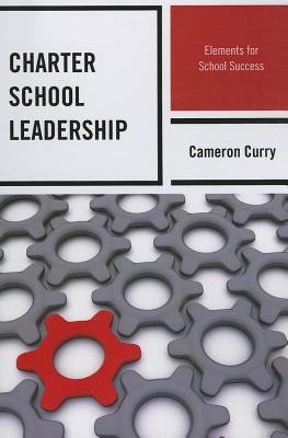 Charter School Leadership: Elements for School Success - Curry, Cameron