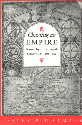 Charting an Empire: Geography at the English Universities 1580-1620 - Cormack, Lesley B