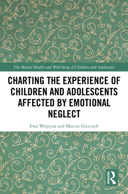 Charting the Experience of Children and Adolescents Affected by Emotional Neglect - Wojtyna, Ewa, and Gierczyk, Marcin