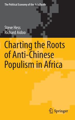 Charting the Roots of Anti-Chinese Populism in Africa - Hess, Steve, and Aidoo, Richard