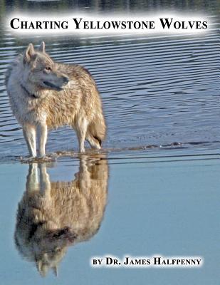 Charting Yellowstone Wolves - Halfpenny, James, PhD