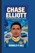 Chase Elliott: How a Boy from Georgia Became a Champion (A Biography Book For Kids)