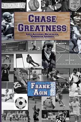 Chase Greatness: Life Lessons Revealed Through Sports - Agin, Frank