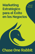 Chase One Rabbit.: Marketing Estrat?gico para el Exito en los Negocios: 63 Consejos, T?cnicas e Historias para Emprendedores Creativos