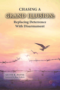 Chasing a Grand Illusion: Replacing Deterrence with Disarmament