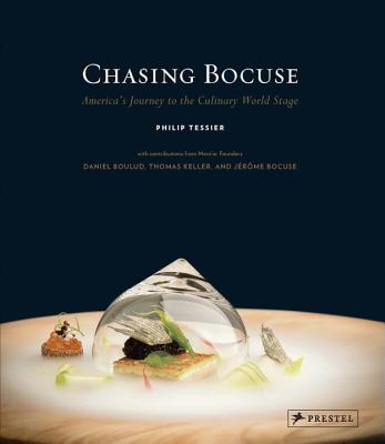 Chasing Bocuse: America's Journey to the Culinary World Stage - Tessier, Philip, and Boulud, Daniel (Contributions by), and Keller, Thomas (Contributions by)