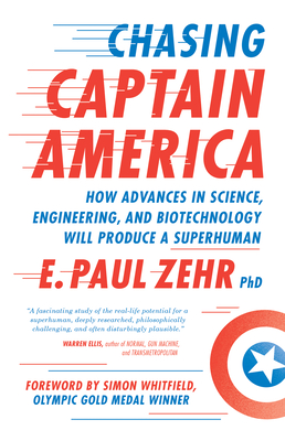 Chasing Captain America: How Advances in Science, Engineering, and Biotechnology Will Produce a Superhuman - Zehr, Paul, and Whitfield, Simon (Foreword by), and Stott, Nicole (Afterword by)