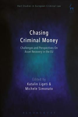 Chasing Criminal Money: Challenges and Perspectives On Asset Recovery in the EU - Ligeti, Katalin, Professor (Editor), and Simonato, Michele (Editor)