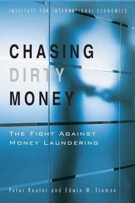 Chasing Dirty Money: The Fight Against Money Laundering - Reuter, Peter, and Truman, Edwin
