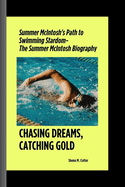 Chasing Dreams, Catching Gold: Summer McIntosh's Path to Swimming Stardom- The Summer McIntosh Biography